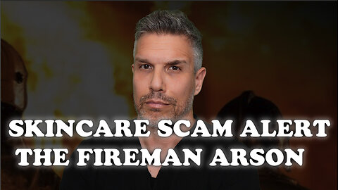 Skincare Scam Alert The Fireman Arson