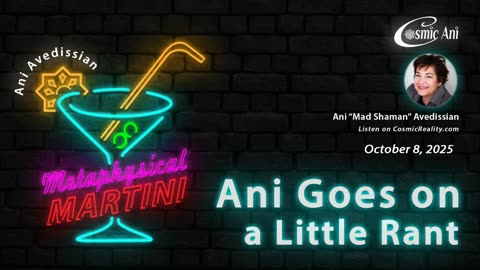 METAPHYSICAL MARTINI Ani Avedissian 10/8/25 - Ani Goes On a Little Rant