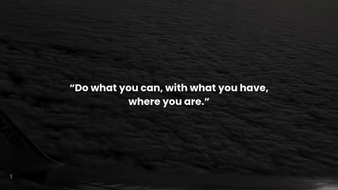 Do what you can, with what you have, where you are.