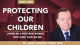 Protecting Our Children: Living in a Post-Roe World - Part 1 with Guest Gary Bauer