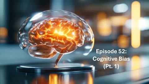 Episode 52: Cognitive Bias (Pt. 1)