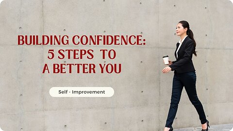 Building Confidence : 5 Steps to a Better You