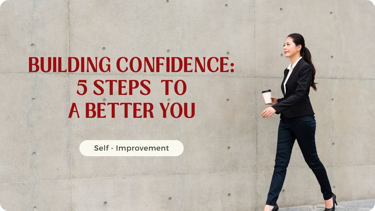 Building Confidence : 5 Steps to a Better You