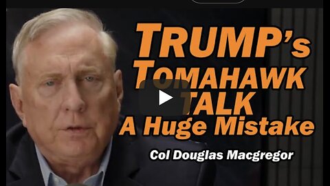 Col Doug Macgregor: Trump's Tomahawk Talk: HUGE MISTAKE