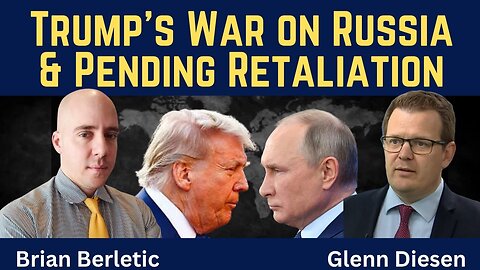 Brian Berletic: Trump's War on Russia & Pending Retaliation