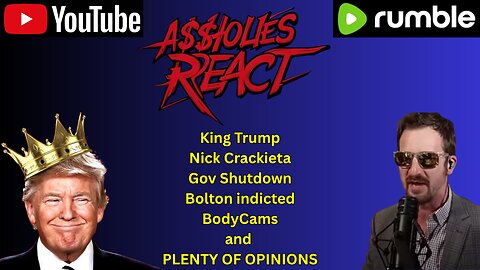 Aholes React (ep. 34) King Trump, Nick Crackieta, Gov. Shutdown, Bolton indicted, BodyCams