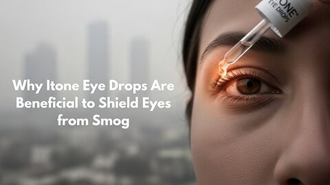 Protect Your Eyes from Smog with Itone Eye Drops!