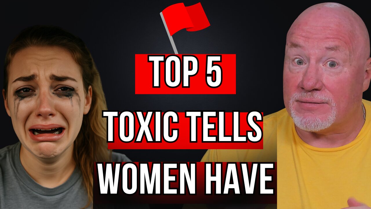 5 Toxic Tells Women Have (Men, Watch for These!)