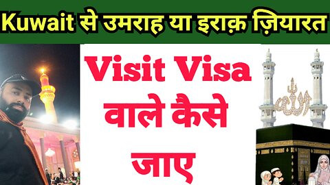 Kuwait से उमराह या इराक़ करबला ज़ियारत पर visit visa वाले कैसे जाए