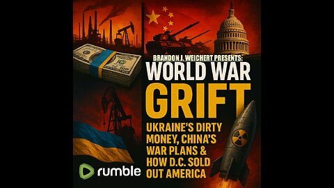 WORLD WAR GRIFT: Ukraine’s Dirty Money, China’s War Plans & How D.C. Sold Out America