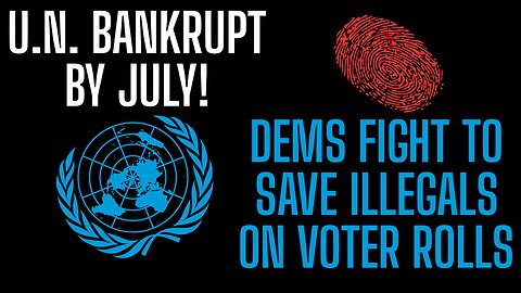Democrats Fighting To KEEP ILLEGALS ON VOTER ROLLS! UN Going Bankrupt!