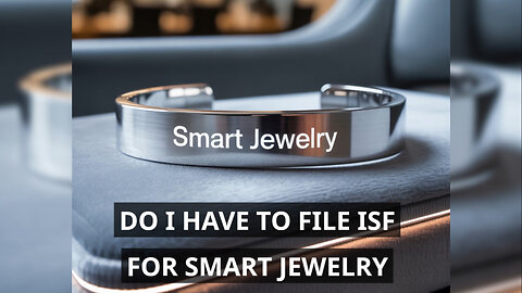 Do I Have To File ISF For Smart Jewelry