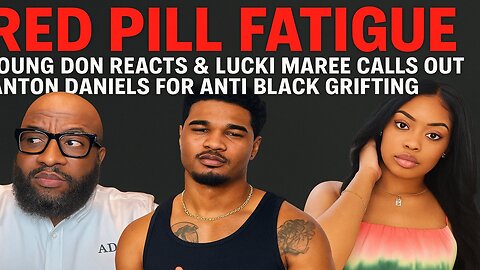 Red Pill Fatigue | Young Don Reacts & Lucki Maree Calls Out Anton Daniels For Anti Black Grifting