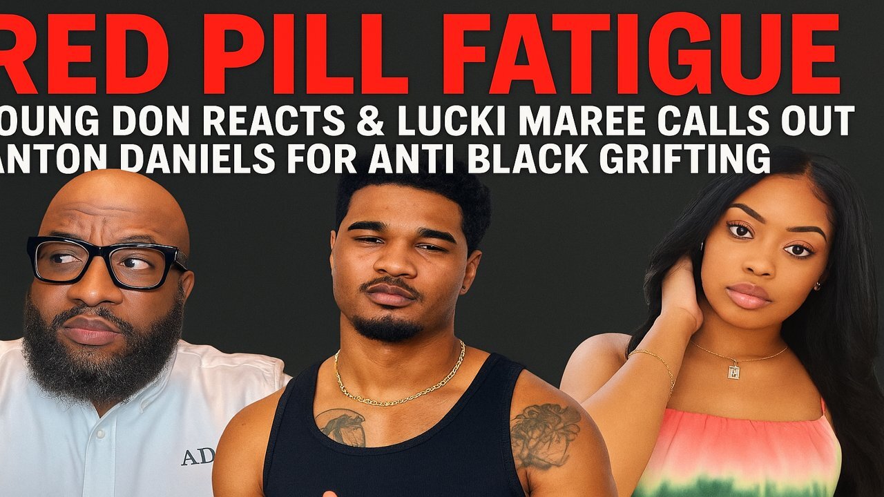 Red Pill Fatigue | Young Don Reacts & Lucki Maree Calls Out Anton Daniels For Anti Black Grifting