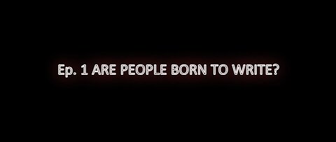 Ep. 1 ARE PEOPLE BORN TO WRITE?