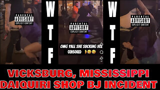 VICKSBURG, MISSISSIPPI- DAIQUIRI BAR BL0W J0B VIDEO GOES VIRAL (A DISCUSSION)