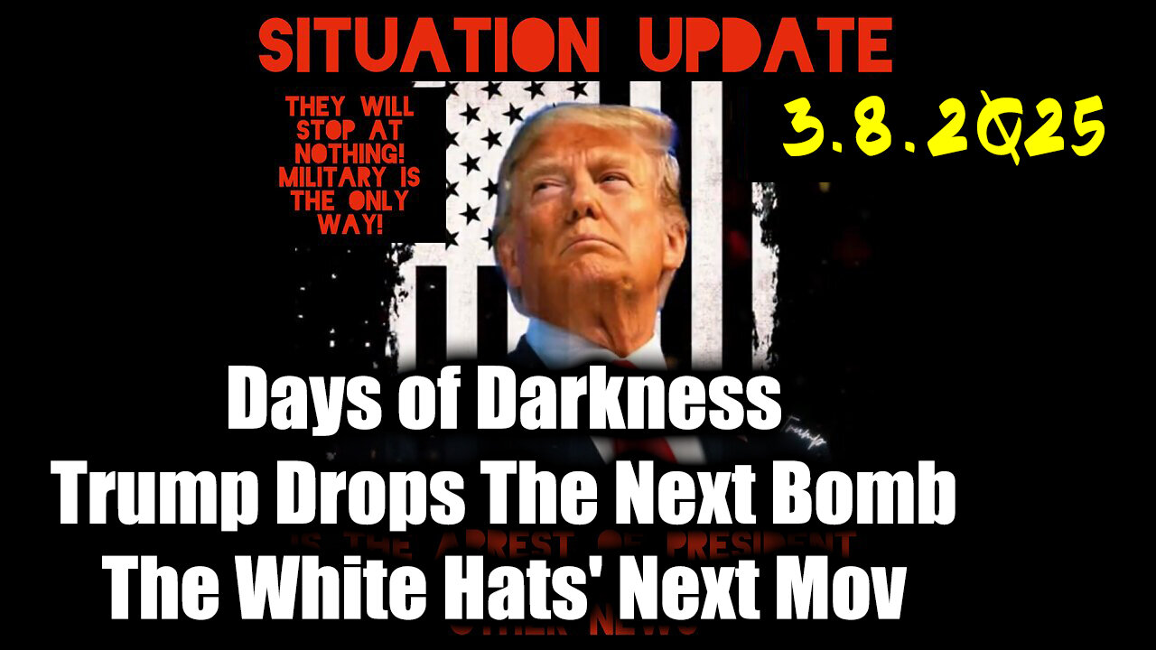Situation Update 3.8.25 ~ Trump Drops The Next Bomb. Days of Darkness. The White Hats' Next Move