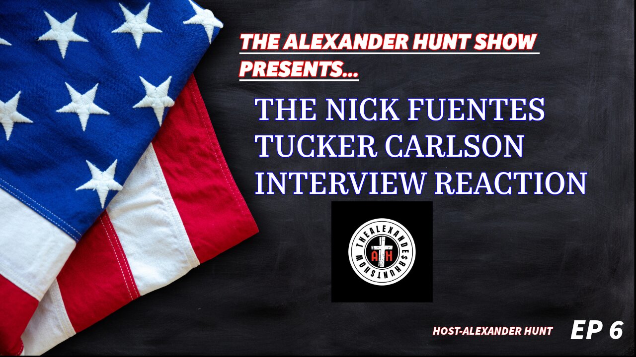 THE ALEXANDER HUNT SHOW EP 6 Nick Fuentes Tucker Carlson Interview Reaction!