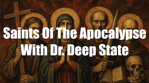 Christ The King Podcast - Episode 73 - Saints Of The Apocalypse With Dr. Deep State