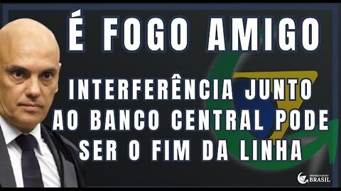 INTERFERÊNCIA JUNTO AO BANCO CENTRAL PODE SER O FIM DA LINHA PARA ALEXANDRE DE MORAES