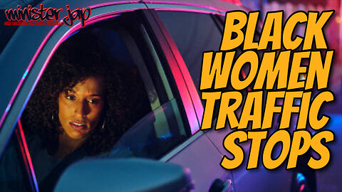 What To Expect From Black Women During A Traffic Stop