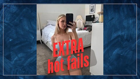 EXTRA HOT FAILS!!!! watch at your own risk!