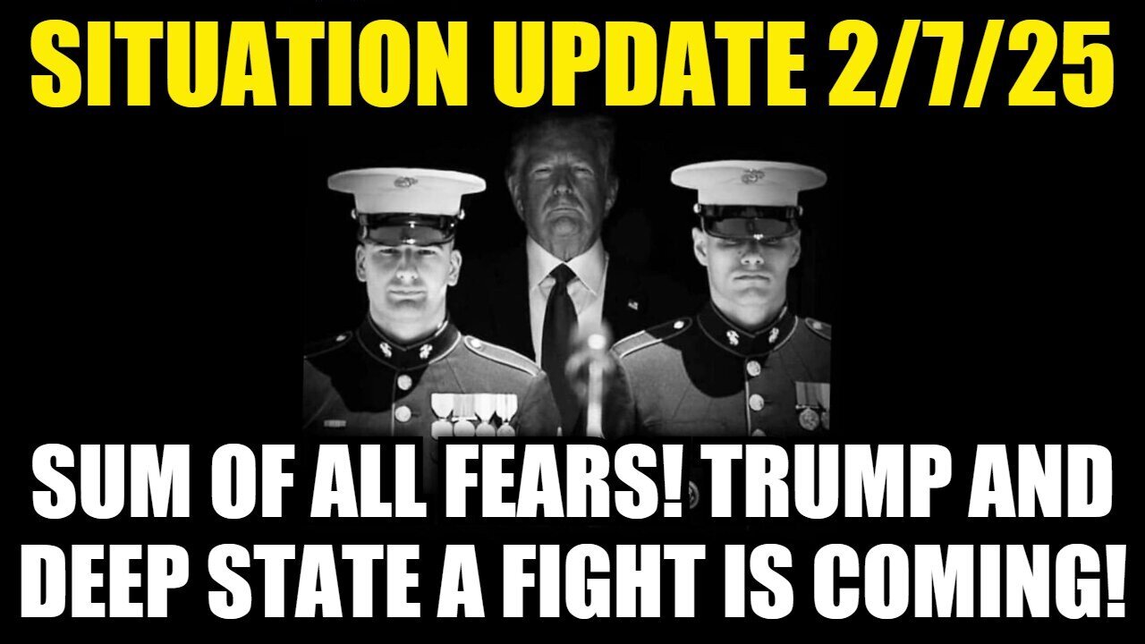 Situation Update 2/7/25 - Sum of All Fears! Trump & Deep State a Fight Is Coming!