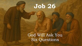 Job 26 Explained, KJV, Rightly Dividing — God Will Ask You Six Questions