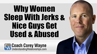 Why Women Sleep With Jerks & Nice Guys Get Used & Abused
