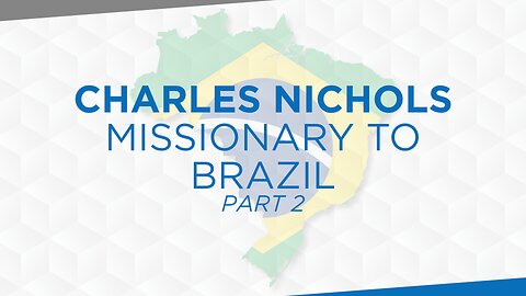 11-02-25 - Charles Nichols Missionary to Brazil - Part 2