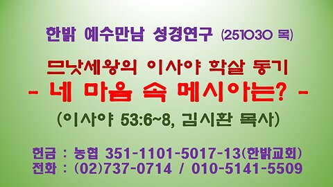251030(목) 므낫세왕의 이사야 학살 동기- 네 마음 속 메시아는? (이사야 53:6~8절) [예수만남 성경연구] 한밝모바일교회 김시환 목사