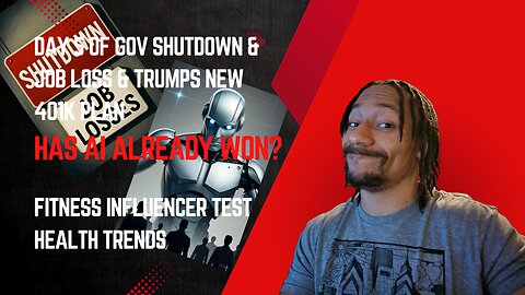 Day 5 of of Gov/shutdown, job loss, & Trumps 401k plan, Has AI already won?
