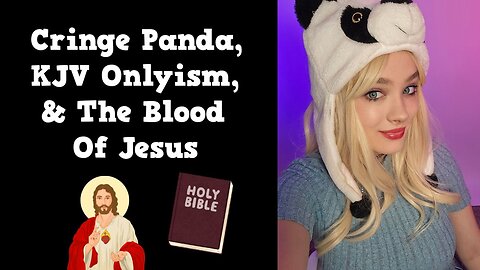 Cringe Panda, KJV Onlyism, & The Blood Of Jesus