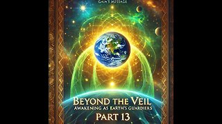 Beyond the Veil – Gaia’s Message - Part 13