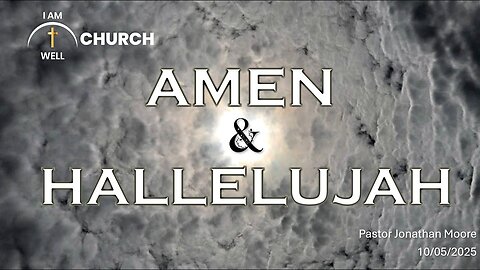 I AM WELL Church Sermon #118 "Amen and Hallelujah" 10/05/2025