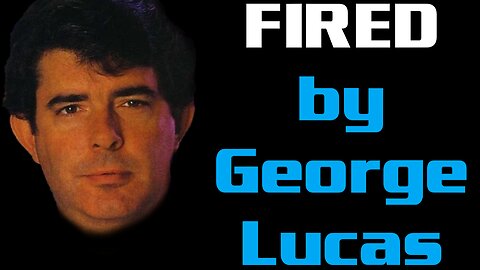 FIRED by George Lucas!