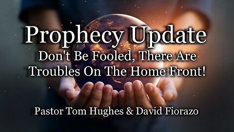 Prophecy Update: Don't Be Fooled, There Are Troubles on The Home Front!