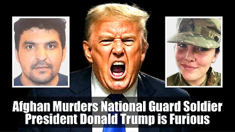 Afghan UnAlives National Guard Soldier - President Donald Trump is Furious