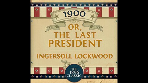 THE 1896 BOOK "THE LAST PRESIDENT" AND ARE WE LIVING IN IT?