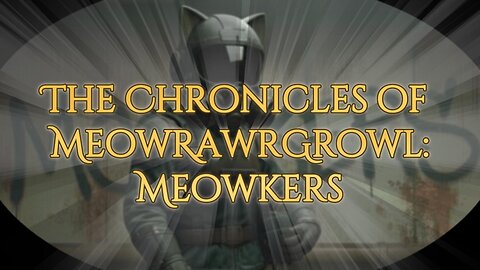 The Chronicles of MeowRawrGrowl: Meowkers