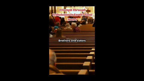 Triumph Through Tribulation in Earth's Final Hours