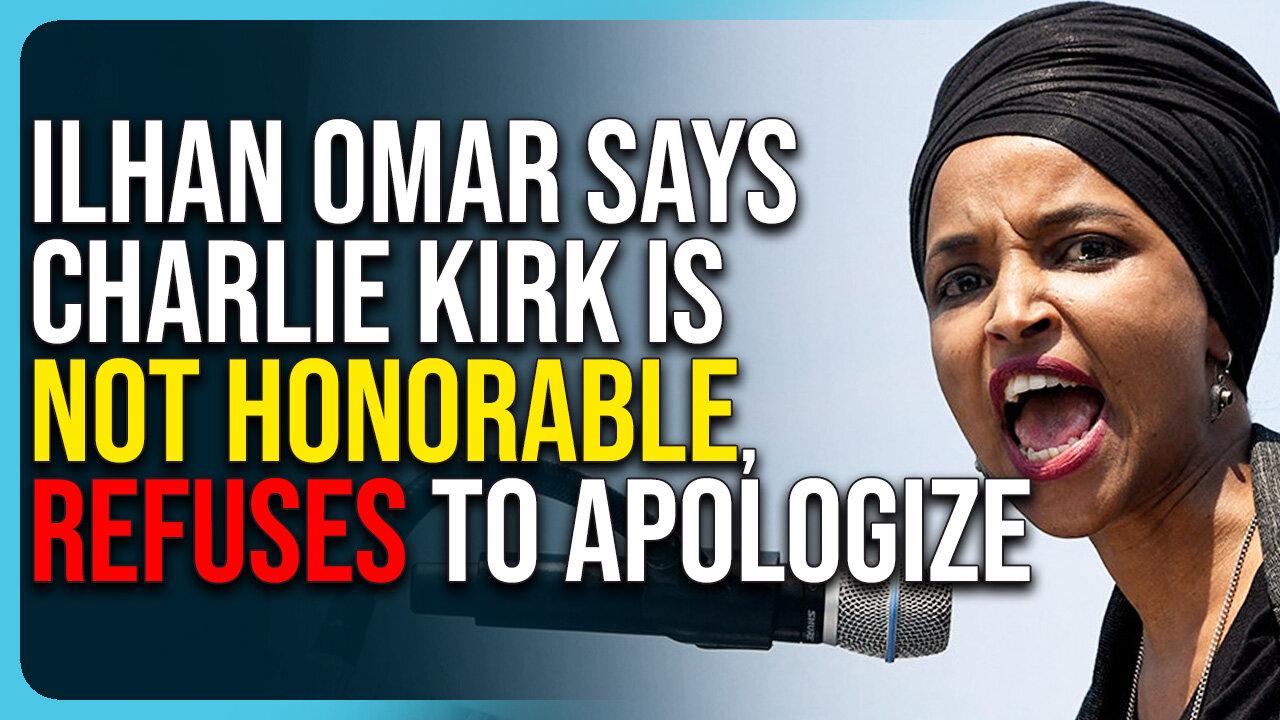 Ilhan Omar Says Charlie Kirk Is Not Honorable, Refuses To Apologize For Disgusting Comments