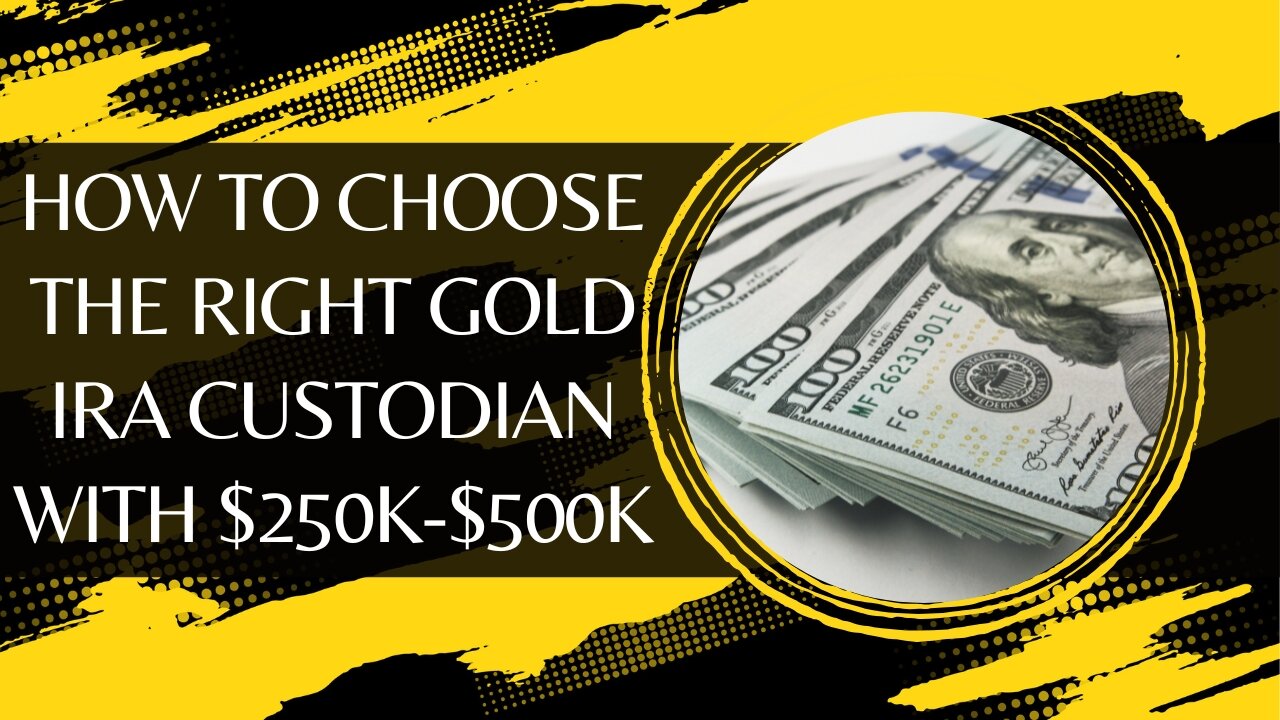 How To Choose The Right Gold IRA Custodian With $250k-$500k Investment