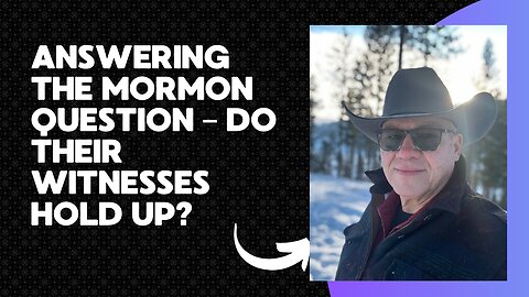 Answering the Mormon Question – Do Their Witnesses Hold Up?