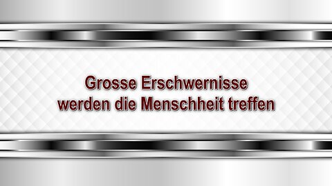 Grosse Erschwernisse werden die Menschheit treffen