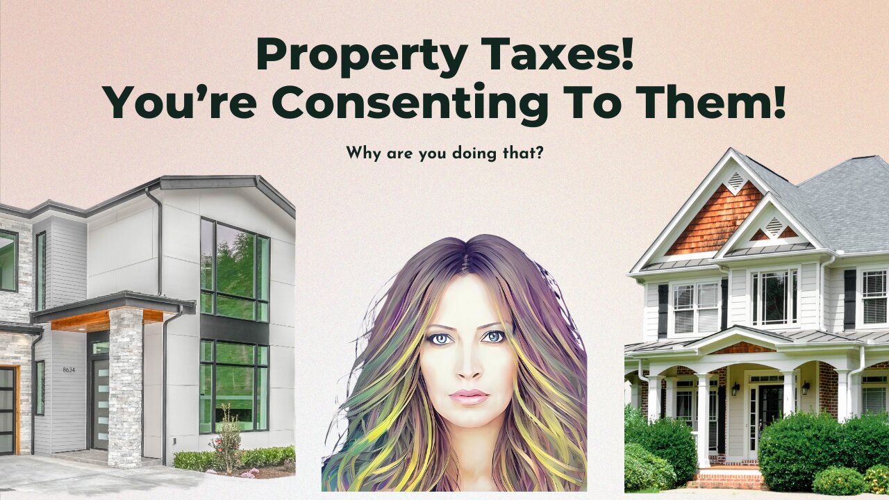 Property Taxes! You're Consenting To Them.