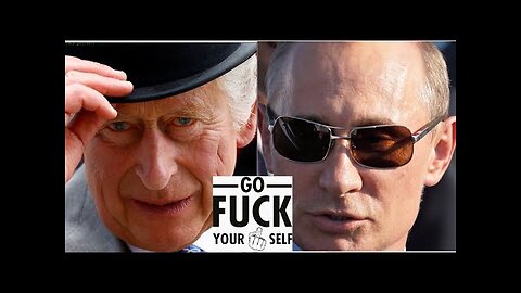 Vladimir Putin - Don't come in my backyard motherfucker (message to King Charles)