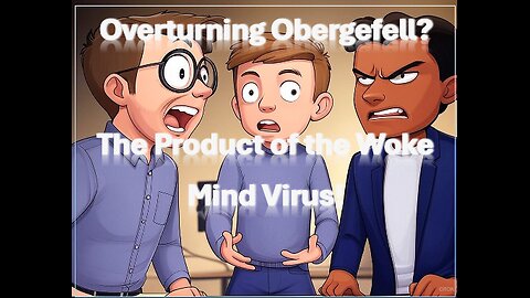 Overturning Obergefell- The product of the WOKE MIND VIRUS!