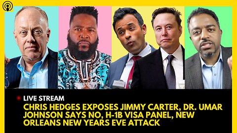 CHRIS HEDGES EXPOSES JIMMY CARTER, DR. UMAR SAYS NO, H-1B VISA PANEL, NEW ORLEANS NYE ATTACK