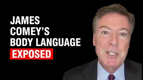 Body Language Unmasks James Comey’s ‘Innocence’ Claim